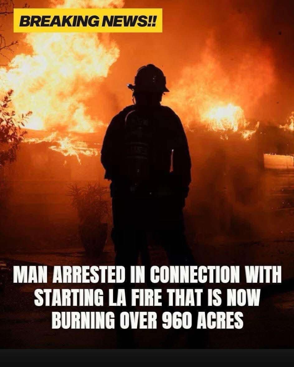 BREAKING: Man Arrested for Starting LA Fire Burning Over 960 Acres ...